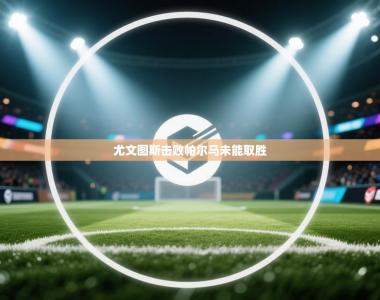 尤文图斯击败帕尔马未能取胜