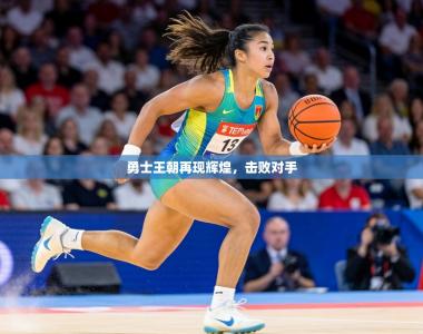 勇士王朝再现辉煌，击败对手