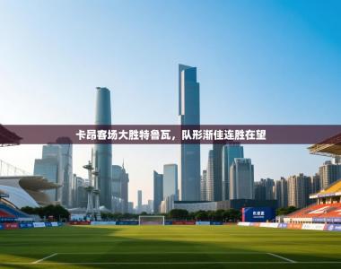 卡昂客场大胜特鲁瓦，队形渐佳连胜在望