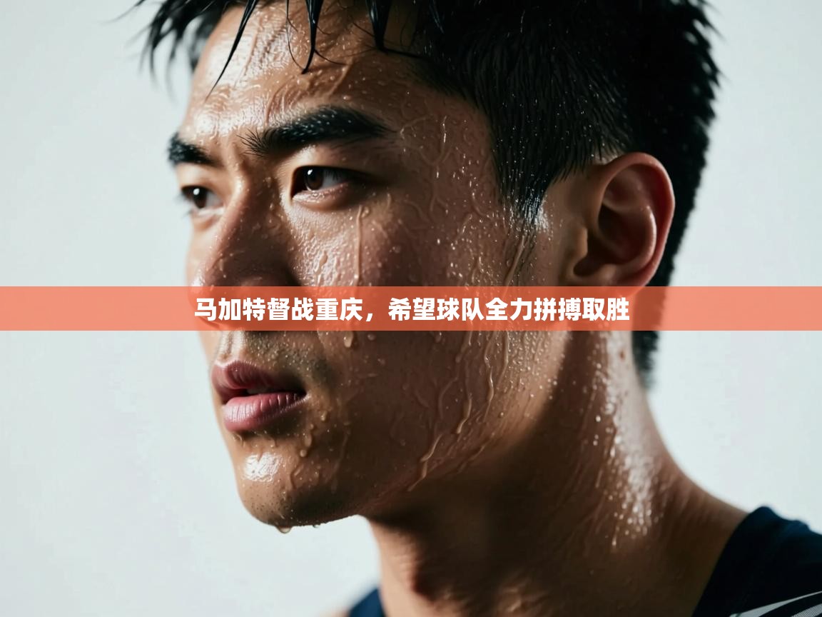 马加特督战重庆，希望球队全力拼搏取胜  第1张