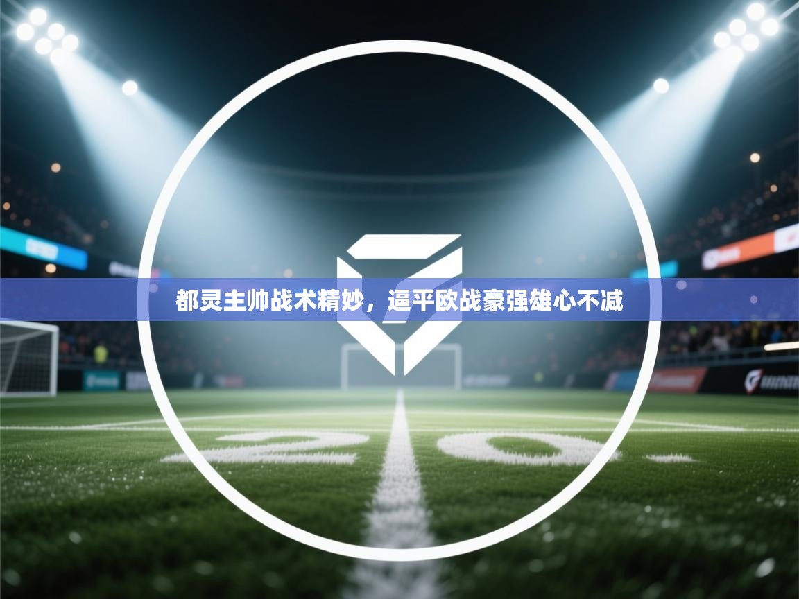 都灵主帅战术精妙，逼平欧战豪强雄心不减  第1张