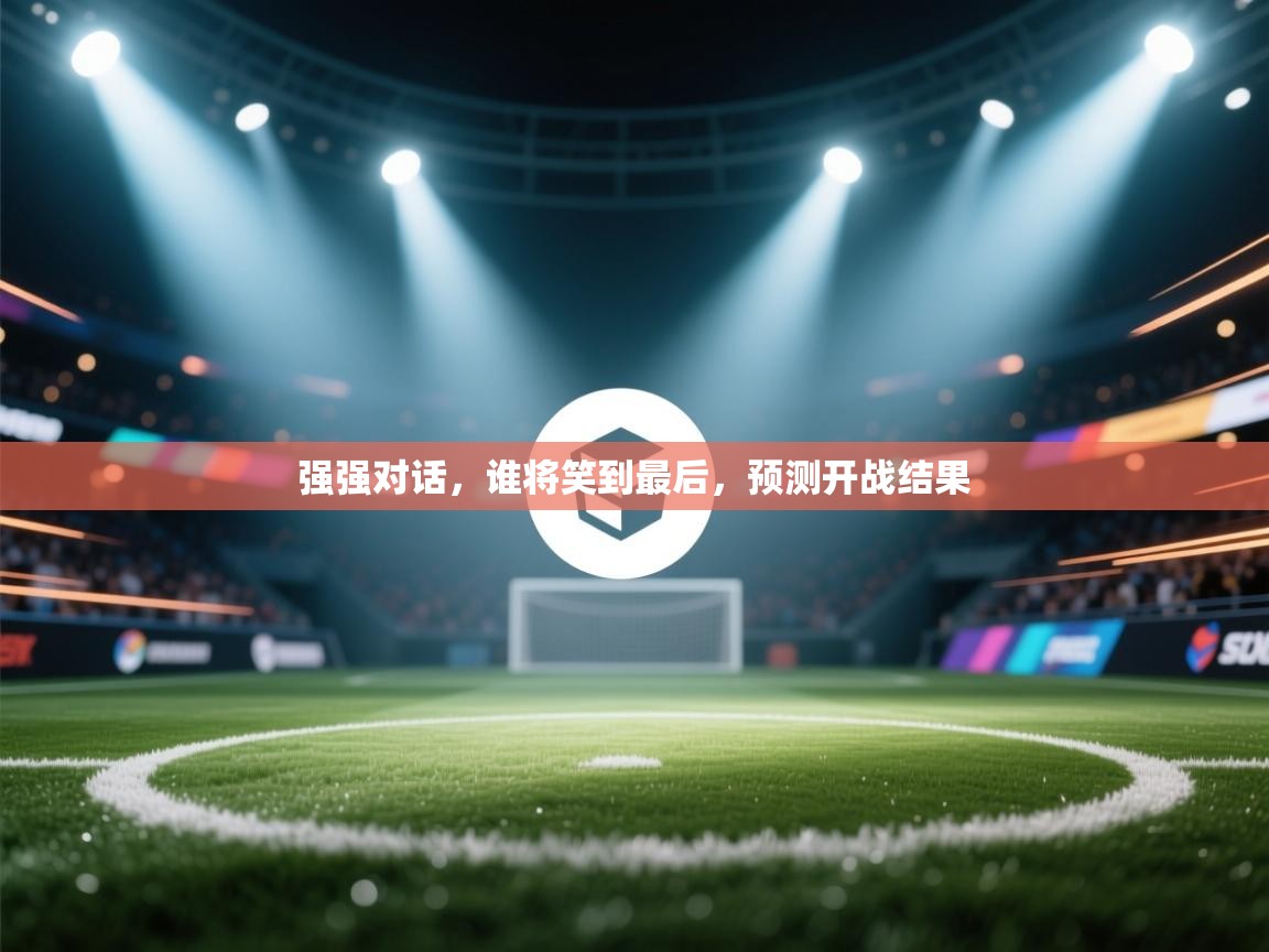强强对话，谁将笑到最后，预测开战结果  第1张