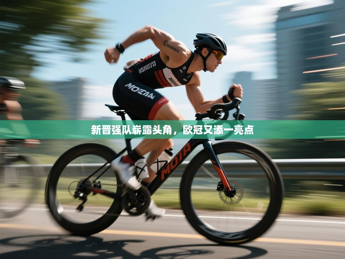 新晋强队崭露头角,欧冠又添一亮点 第2张