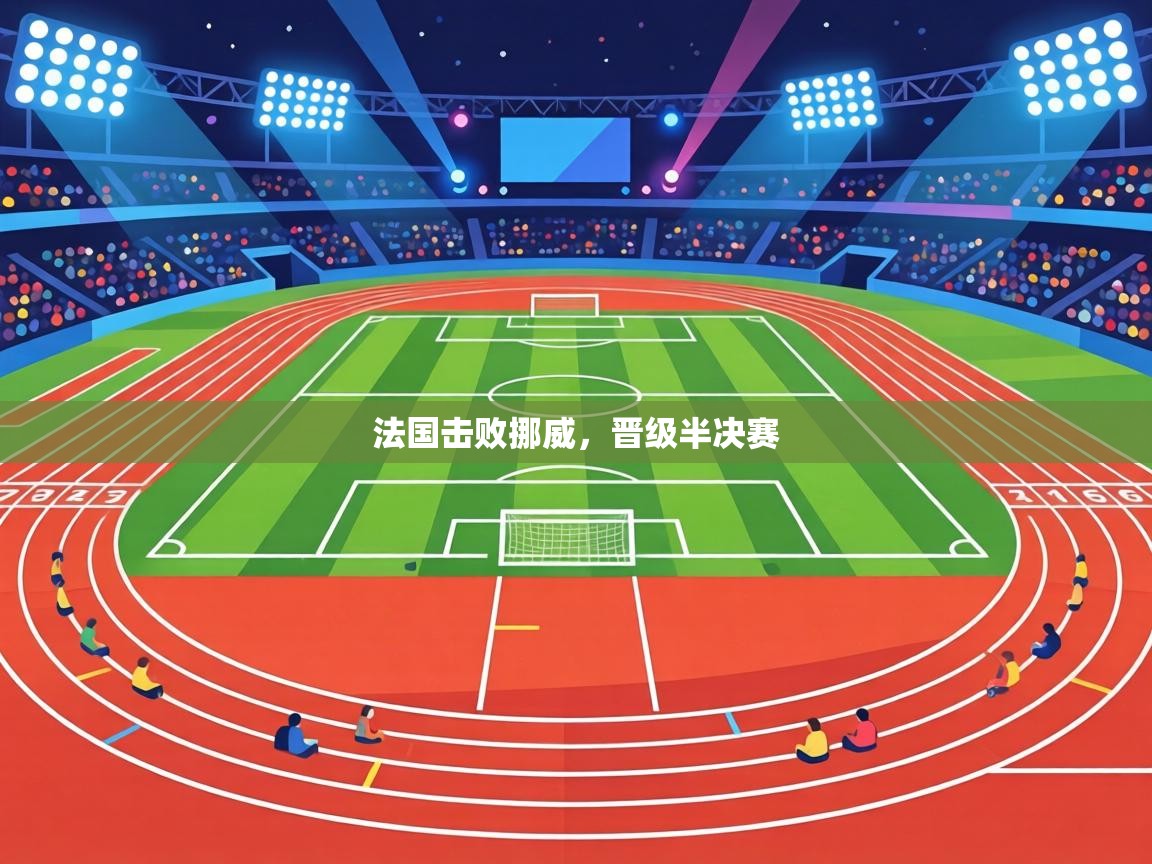 法国击败挪威,晋级半决赛 第2张